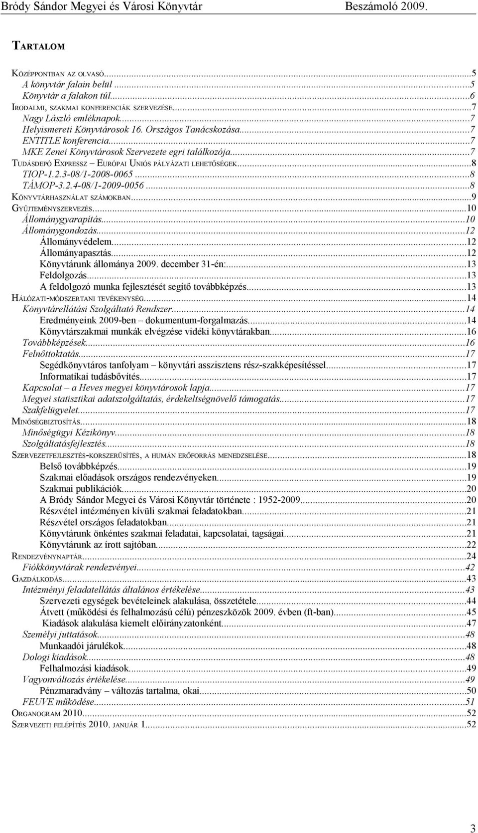 ..8 TIOP-1.2.3-8/1-28-65...8 TÁMOP-3.2.4-8/1-29-56...8 KÖNYVTÁRHASZNÁLAT SZÁMOKBAN...9 GYŰJTEMÉNYSZERVEZÉS...1 Állománygyarapítás...1 Állománygondozás...12 Állományvédelem...12 Állományapasztás.