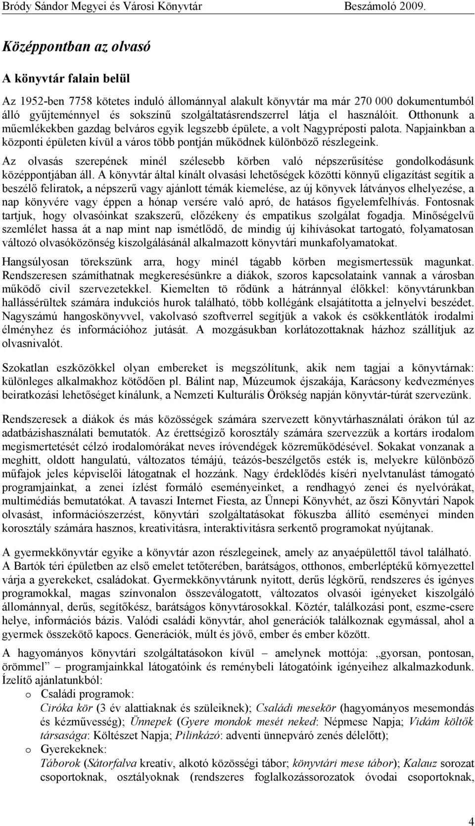 használóit. Otthonunk a műemlékekben gazdag belváros egyik legszebb épülete, a volt Nagypréposti palota. Napjainkban a központi épületen kívül a város több pontján működnek különböző részlegeink.