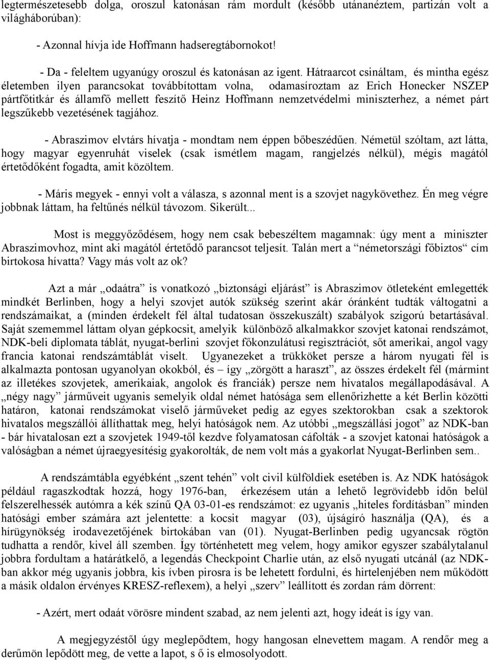 Hátraarcot csináltam, és mintha egész életemben ilyen parancsokat továbbítottam volna, odamasíroztam az Erich Honecker NSZEP pártfőtitkár és államfő mellett feszítő Heinz Hoffmann nemzetvédelmi