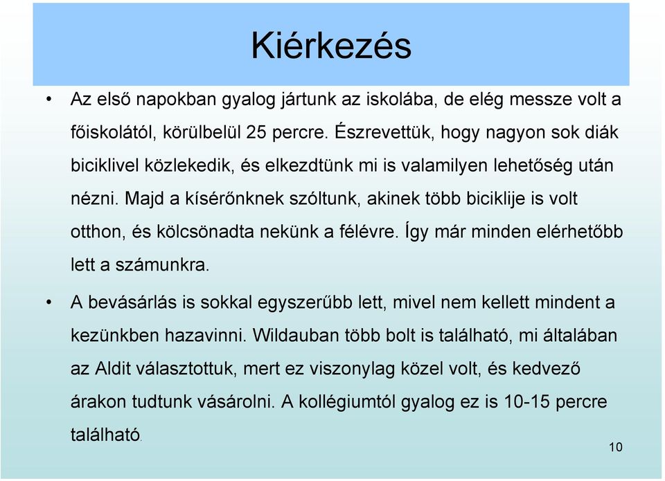 Majd a kísérőnknek szóltunk, akinek több biciklije is volt otthon, és kölcsönadta nekünk a félévre. Így már minden elérhetőbb lett a számunkra.