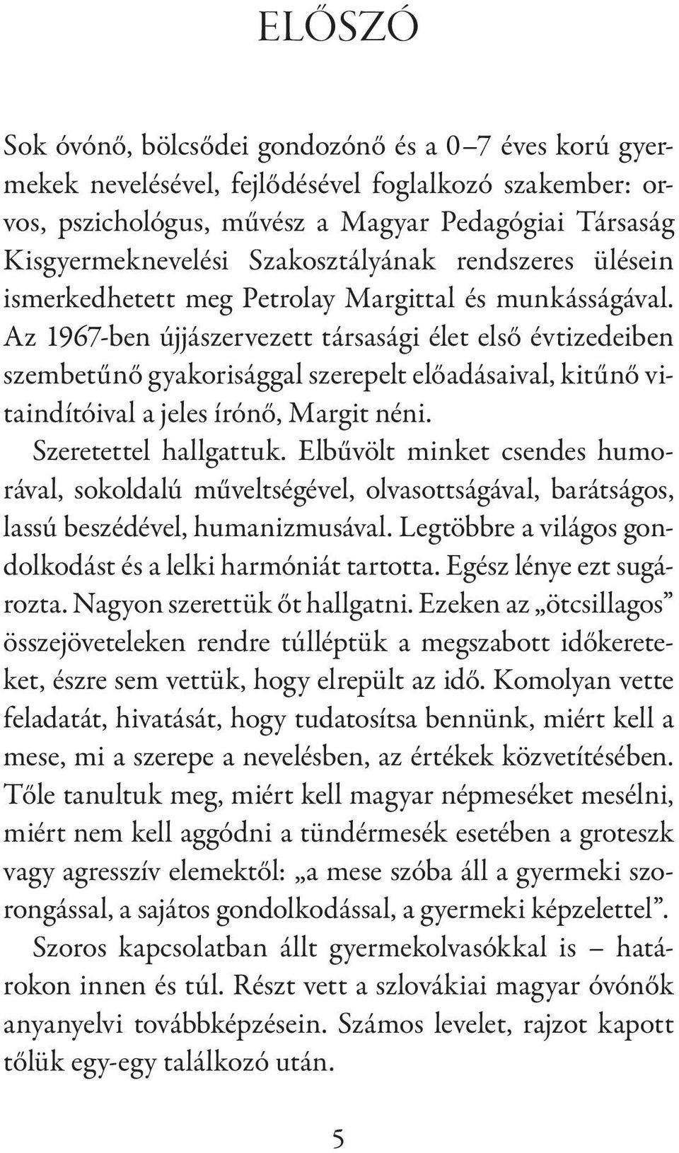 Az 1967-ben újjászervezett társasági élet első évtizedeiben szembetűnő gyakorisággal szerepelt előadásaival, kitűnő vitaindítóival a jeles írónő, Margit néni. Szeretettel hallgattuk.