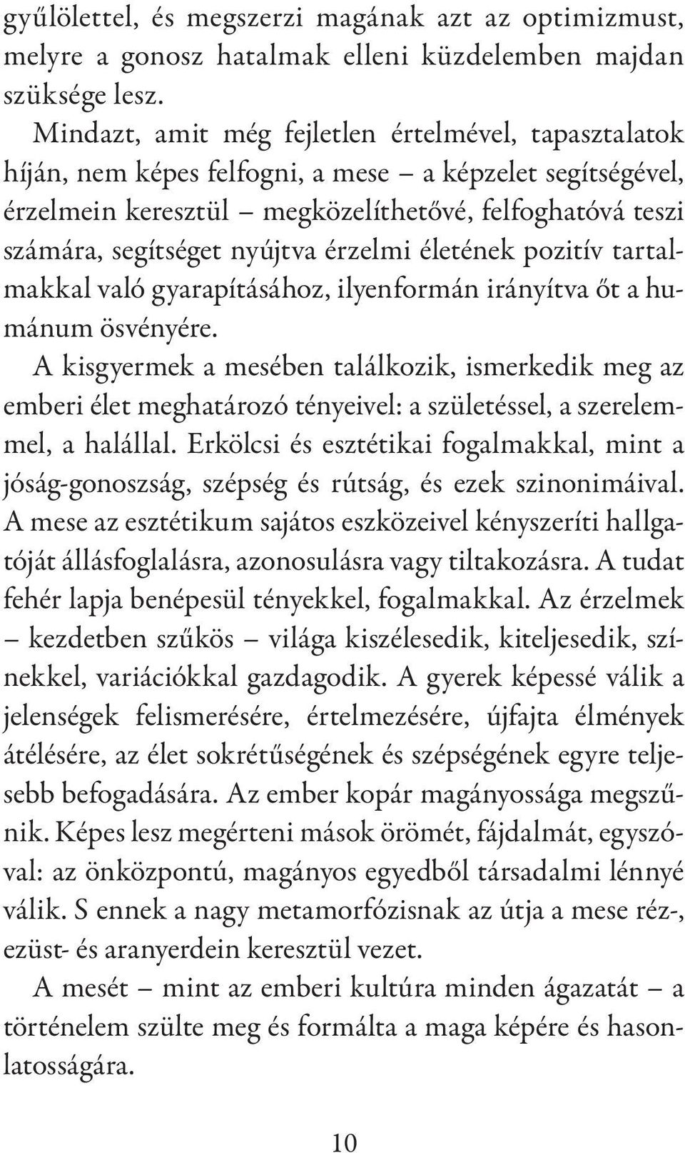 érzelmi életének pozitív tartalmakkal való gyarapításához, ilyenformán irányítva őt a humánum ösvényére.