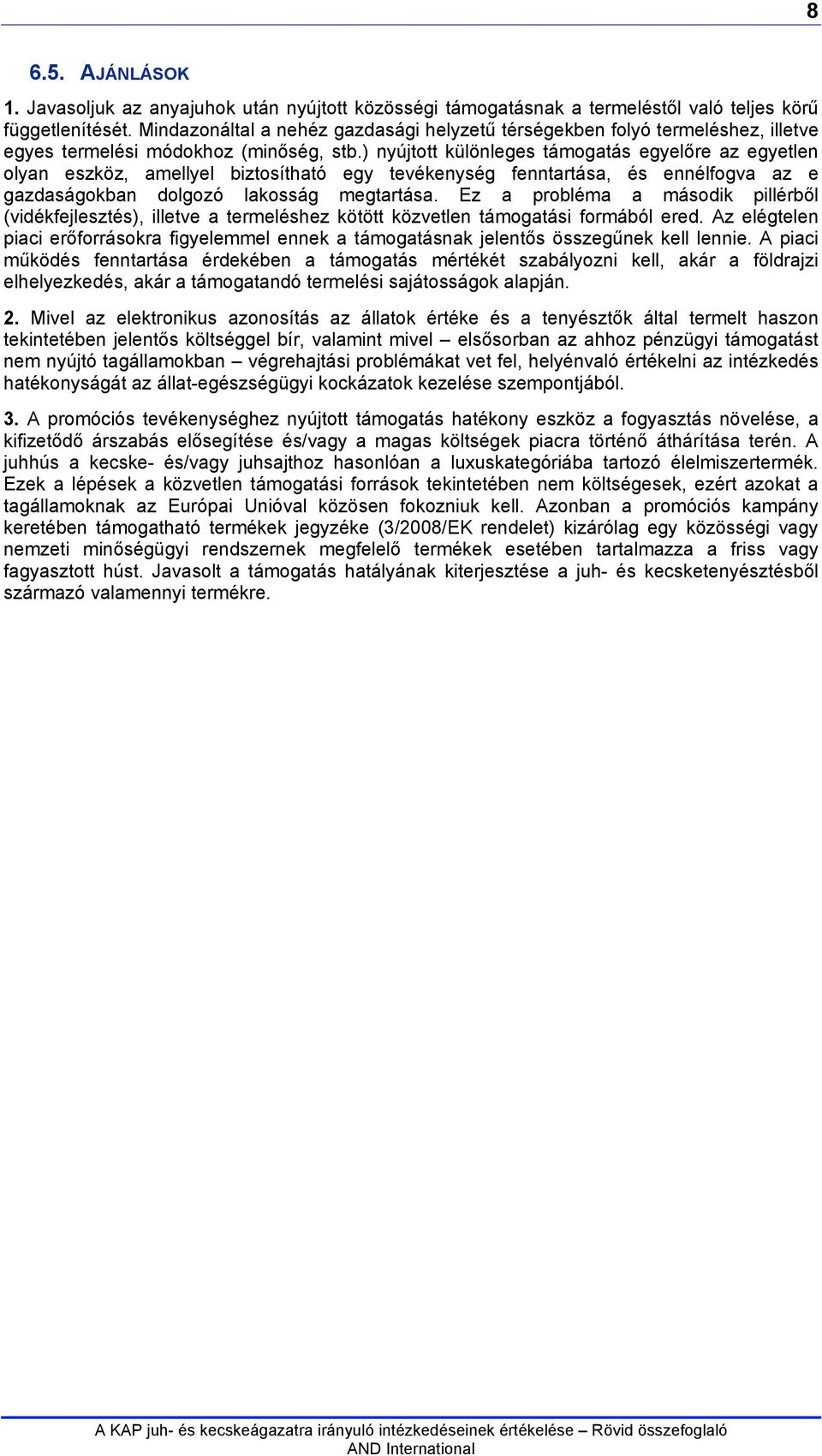 ) nyújtott különleges támogatás egyelőre az egyetlen olyan eszköz, amellyel biztosítható egy tevékenység fenntartása, és ennélfogva az e gazdaságokban dolgozó lakosság megtartása.