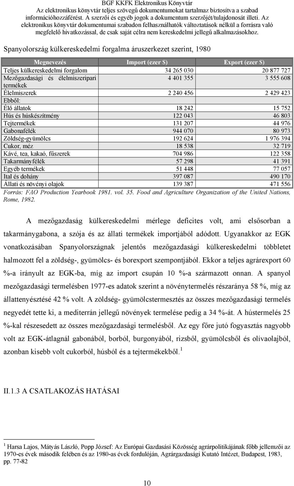 192 624 1 976 394 Cukor, méz 18 538 32 719 Kávé, tea, kakaó, fűszerek 704 986 122 358 Takarmányfélék 57 298 41 391 Egyéb termékek 51 448 77 057 Ital és dohány 397 087 490 170 Állati és növényi olajok