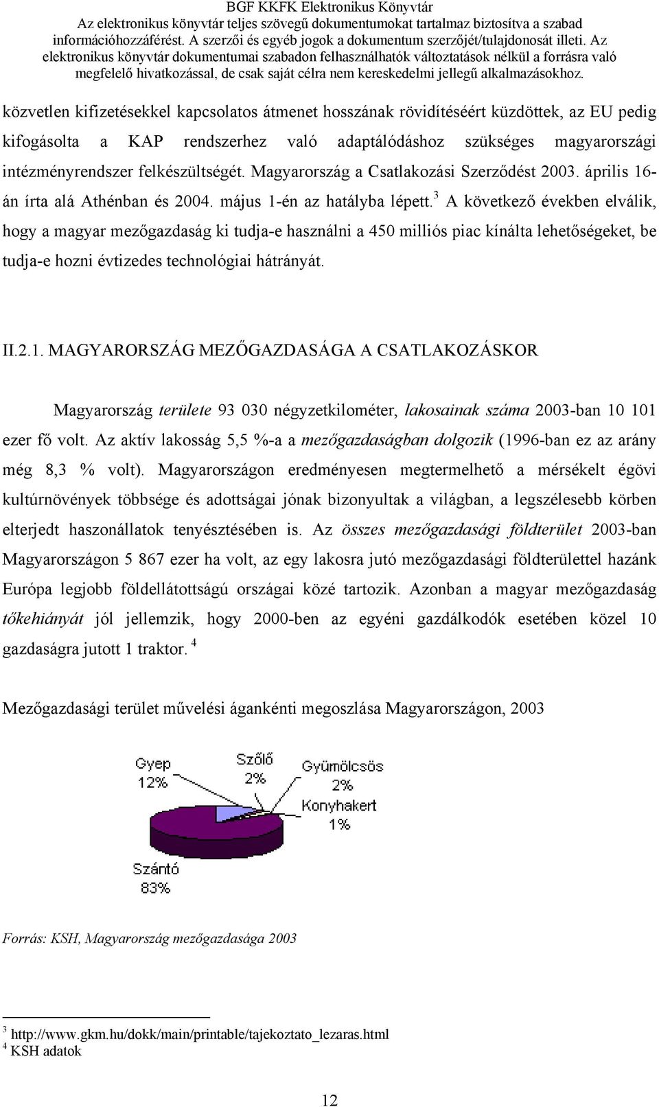 3 A következő években elválik, hogy a magyar mezőgazdaság ki tudja-e használni a 450 milliós piac kínálta lehetőségeket, be tudja-e hozni évtizedes technológiai hátrányát. II.2.1.