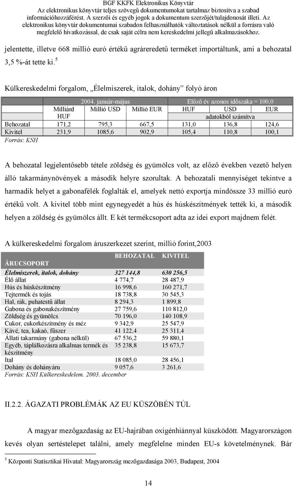 100,1 Forrás: KSH A behozatal legjelentősebb tétele zöldség és gyümölcs volt, az előző években vezető helyen álló takarmánynövények a második helyre szorultak.