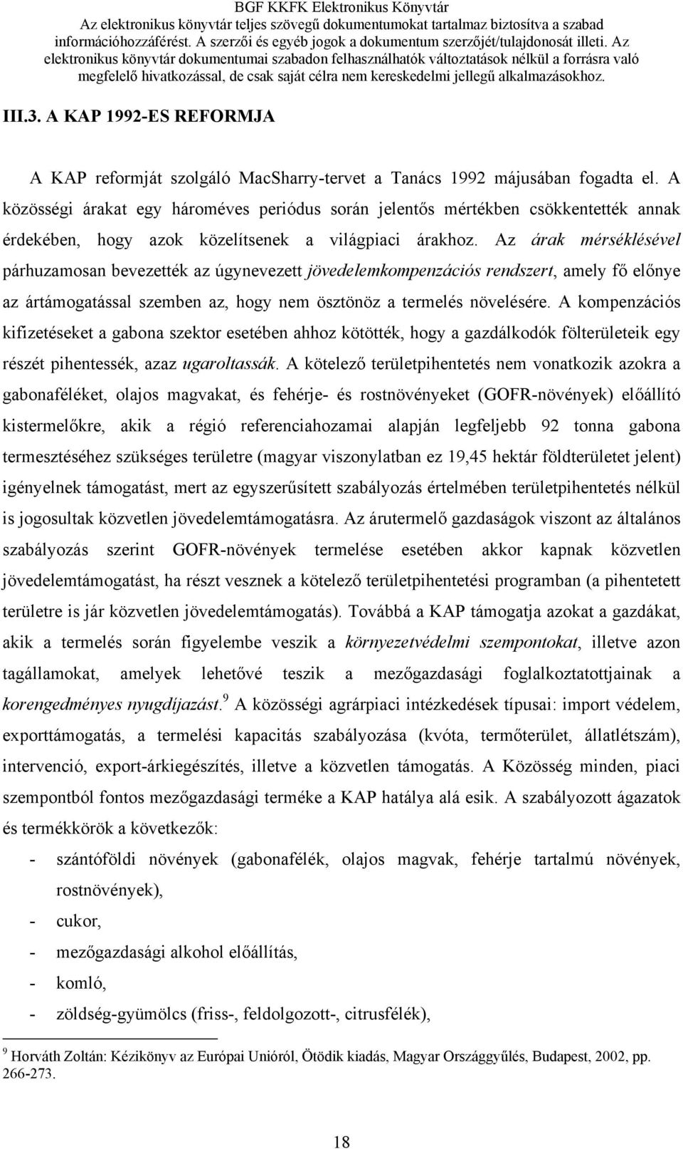 Az árak mérséklésével párhuzamosan bevezették az úgynevezett jövedelemkompenzációs rendszert, amely fő előnye az ártámogatással szemben az, hogy nem ösztönöz a termelés növelésére.