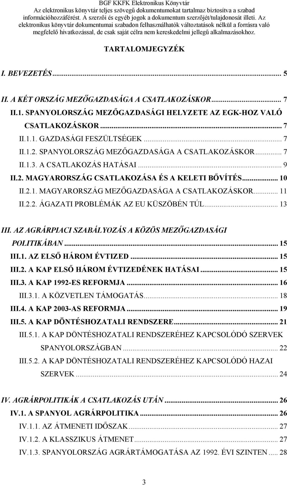 .. 11 II.2.2. ÁGAZATI PROBLÉMÁK AZ EU KÜSZÖBÉN TÚL... 13 III. AZ AGRÁRPIACI SZABÁLYOZÁS A KÖZÖS MEZŐGAZDASÁGI POLITIKÁBAN... 15 III.1. AZ ELSŐ HÁROM ÉVTIZED... 15 III.2. A KAP ELSŐ HÁROM ÉVTIZEDÉNEK HATÁSAI.