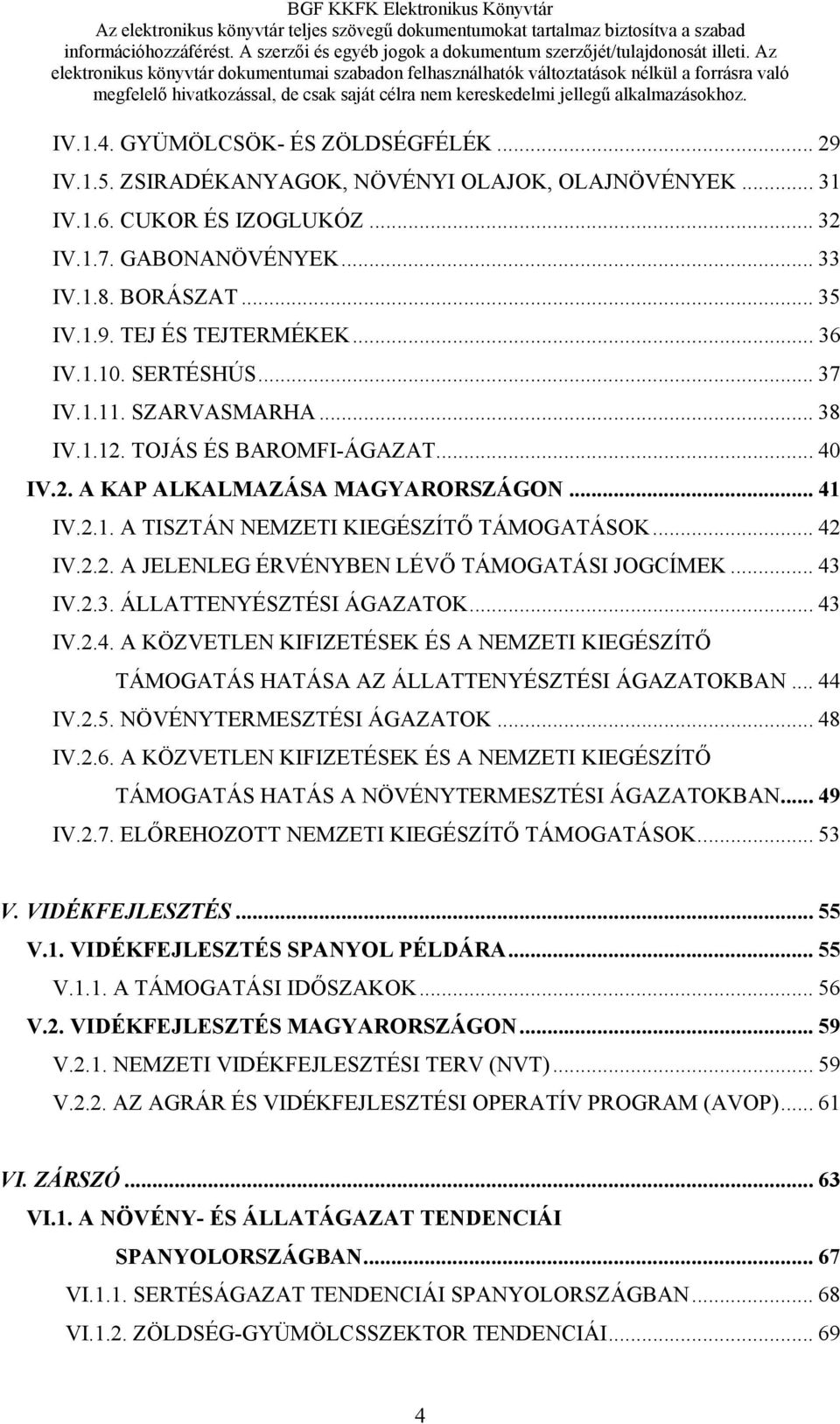 2.2. A JELENLEG ÉRVÉNYBEN LÉVŐ TÁMOGATÁSI JOGCÍMEK... 43 IV.2.3. ÁLLATTENYÉSZTÉSI ÁGAZATOK... 43 IV.2.4. A KÖZVETLEN KIFIZETÉSEK ÉS A NEMZETI KIEGÉSZÍTŐ TÁMOGATÁS HATÁSA AZ ÁLLATTENYÉSZTÉSI ÁGAZATOKBAN.