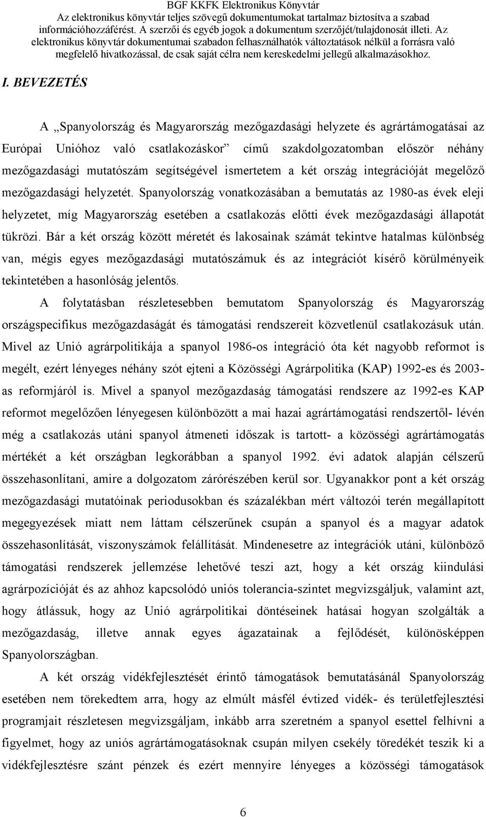 Spanyolország vonatkozásában a bemutatás az 1980-as évek eleji helyzetet, míg Magyarország esetében a csatlakozás előtti évek mezőgazdasági állapotát tükrözi.