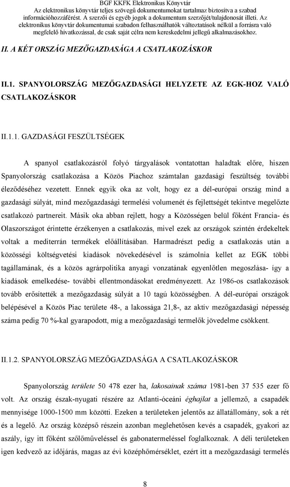 1. GAZDASÁGI FESZÜLTSÉGEK A spanyol csatlakozásról folyó tárgyalások vontatottan haladtak előre, hiszen Spanyolország csatlakozása a Közös Piachoz számtalan gazdasági feszültség további éleződéséhez