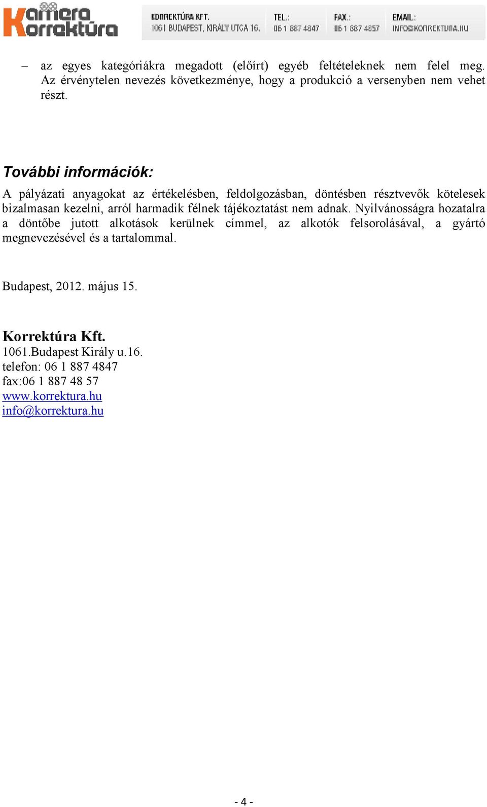 További információk: A pályázati anyagokat az értékelésben, feldolgozásban, döntésben résztvevık kötelesek bizalmasan kezelni, arról harmadik félnek