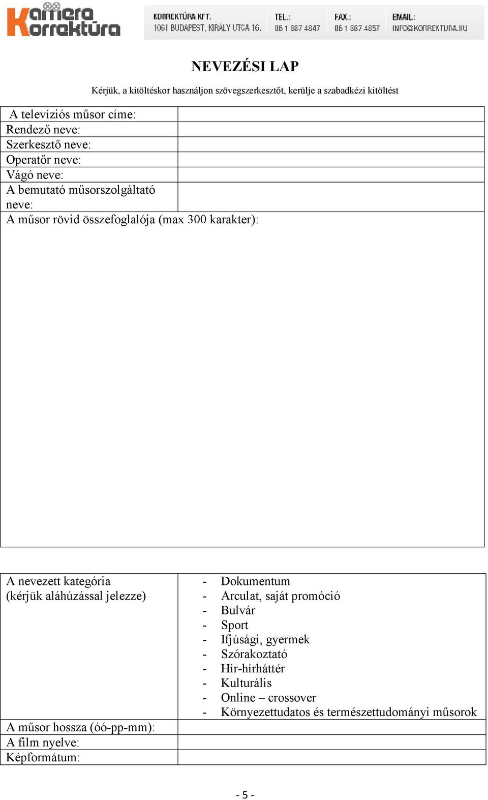 kategória (kérjük aláhúzással jelezze) A mősor hossza (óó-pp-mm): A film nyelve: Képformátum: - Dokumentum - Arculat, saját promóció -