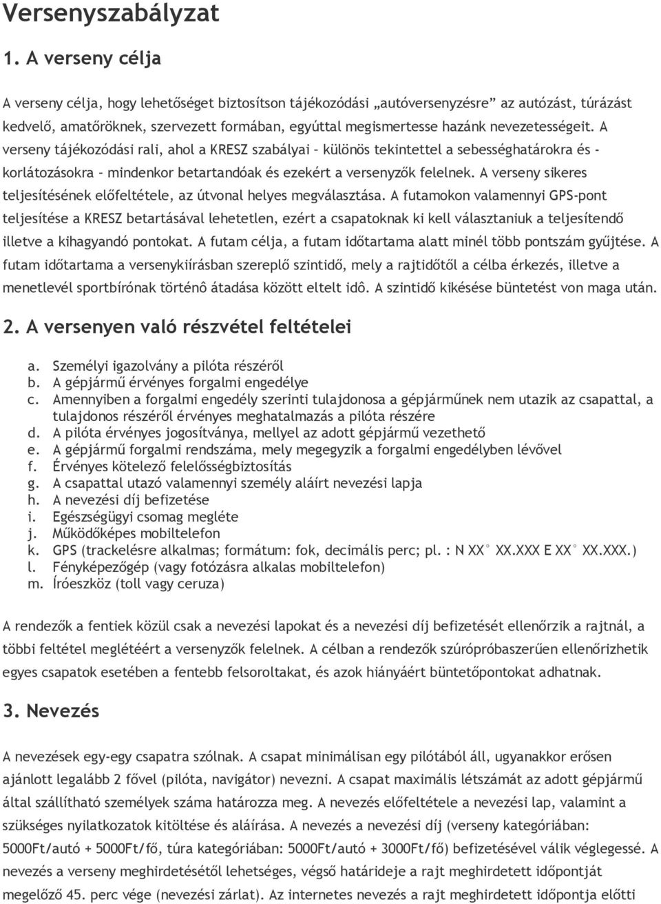 nevezetességeit. A verseny tájékozódási rali, ahol a KRESZ szabályai különös tekintettel a sebességhatárokra és - korlátozásokra mindenkor betartandóak és ezekért a versenyzők felelnek.