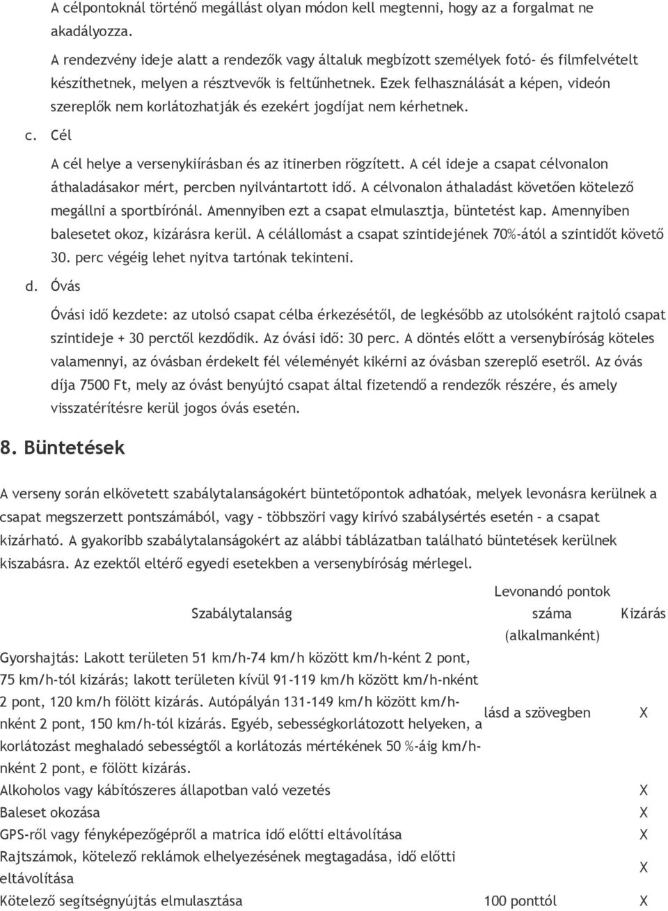 Ezek felhasználását a képen, videón szereplők nem korlátozhatják és ezekért jogdíjat nem kérhetnek. c. Cél A cél helye a versenykiírásban és az itinerben rögzített.