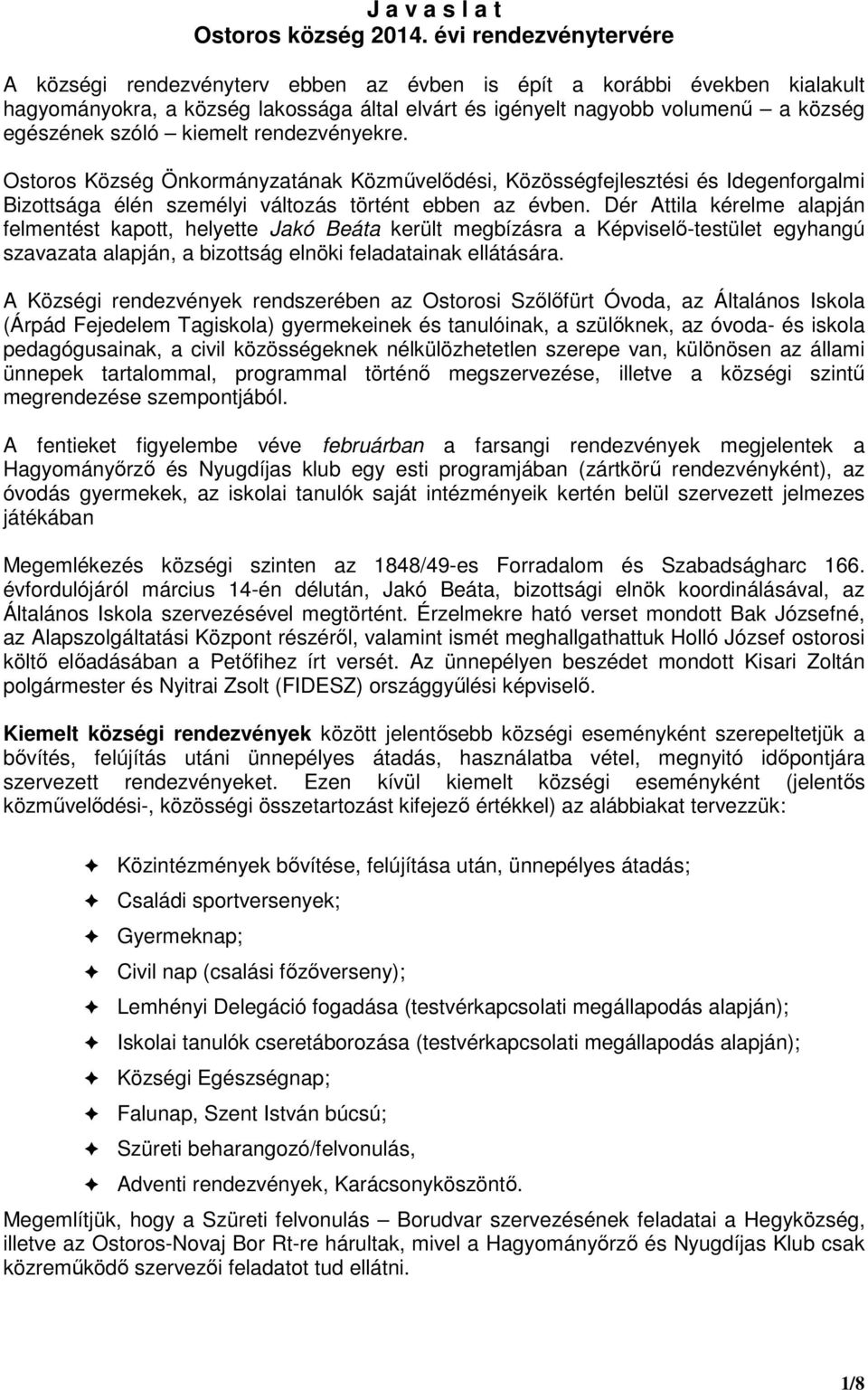 kiemelt rendezvényekre. Ostoros Község Önkormányzatának Közművelődési, Közösségfejlesztési és Idegenforgalmi Bizottsága élén személyi változás történt ebben az évben.