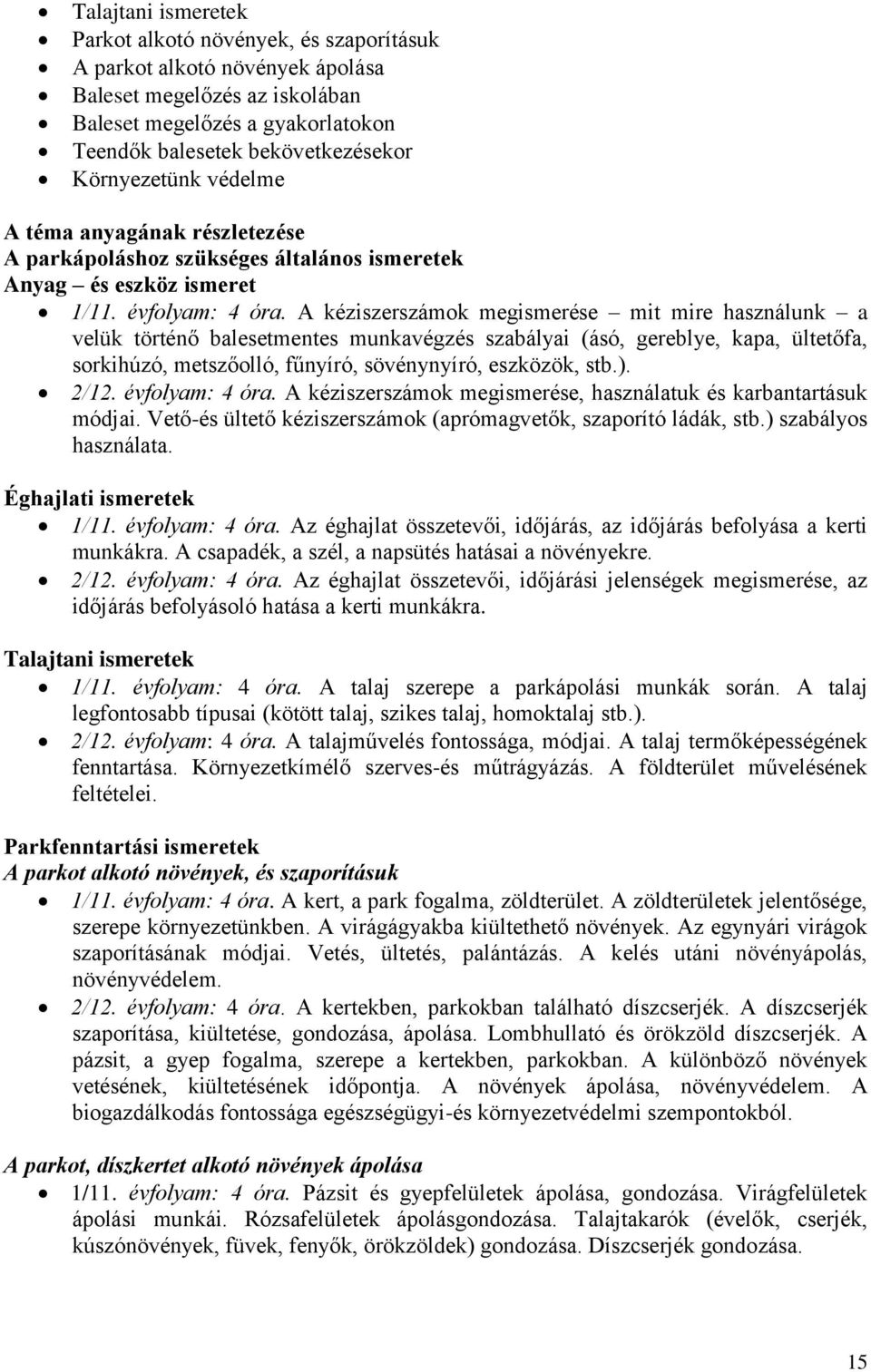 A kéziszerszámok megismerése mit mire használunk a velük történő balesetmentes munkavégzés szabályai (ásó, gereblye, kapa, ültetőfa, sorkihúzó, metszőolló, fűnyíró, sövénynyíró, eszközök, stb.). 2/12.