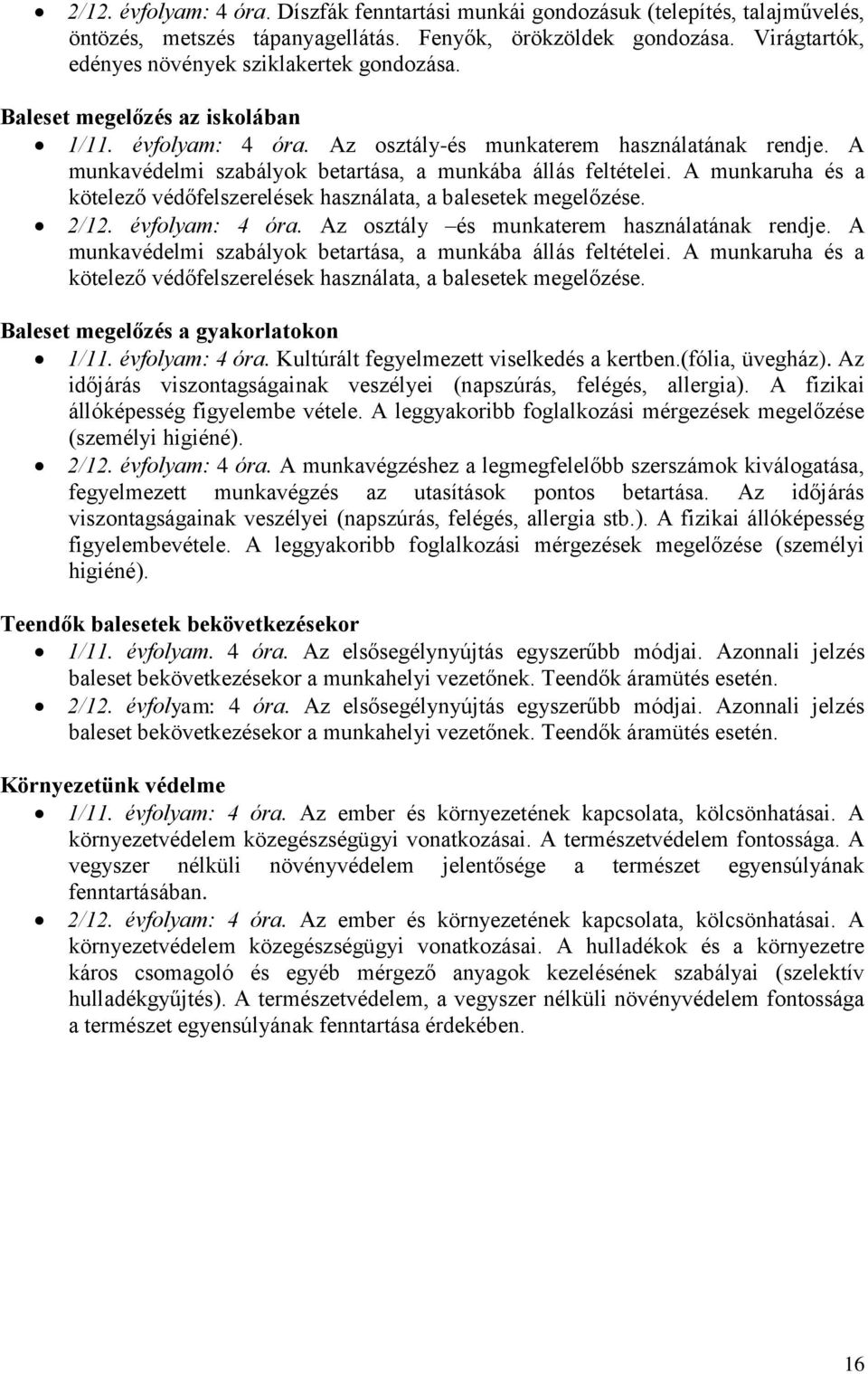 A munkavédelmi szabályok betartása, a munkába állás feltételei. A munkaruha és a kötelező védőfelszerelések használata, a balesetek megelőzése. 2/12. évfolyam: 4 óra.