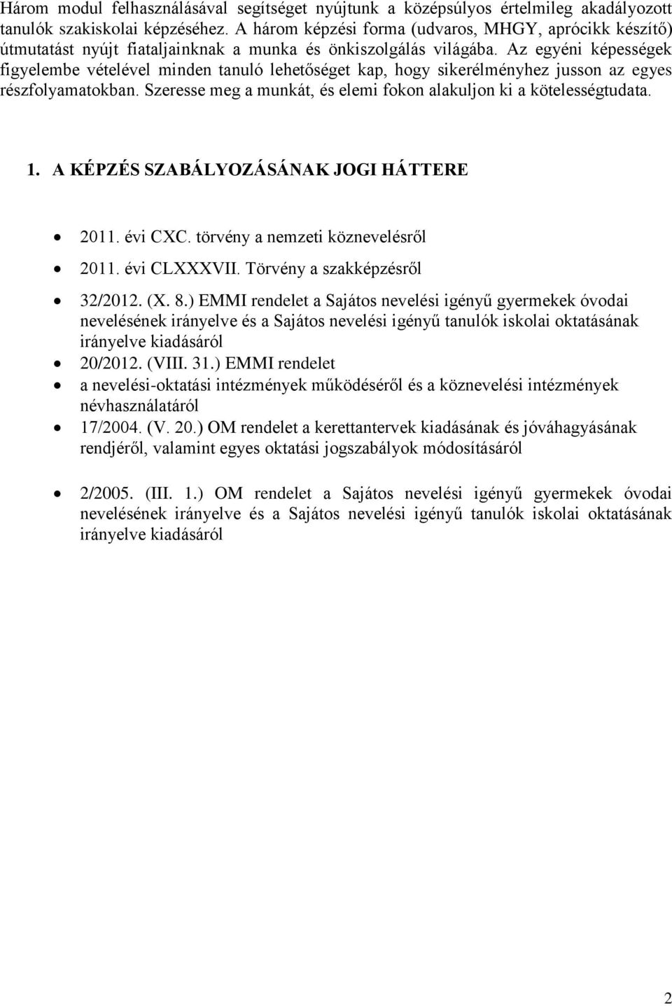 Az egyéni képességek figyelembe vételével minden tanuló lehetőséget kap, hogy sikerélményhez jusson az egyes részfolyamatokban. Szeresse meg a munkát, és elemi fokon alakuljon ki a kötelességtudata.