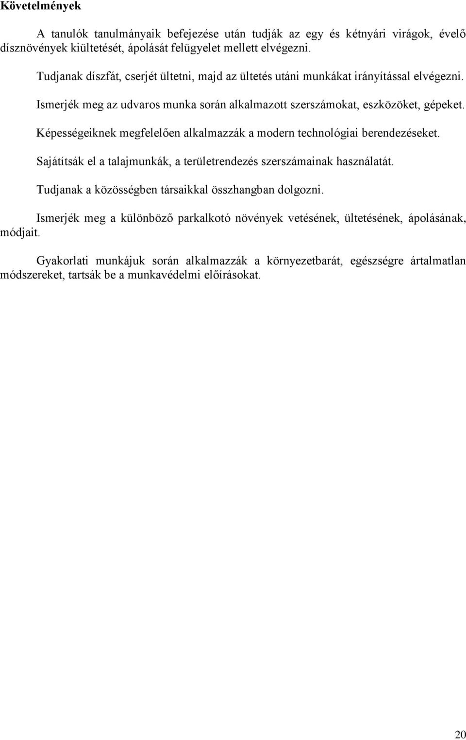 Képességeiknek megfelelően alkalmazzák a modern technológiai berendezéseket. Sajátítsák el a talajmunkák, a területrendezés szerszámainak használatát.