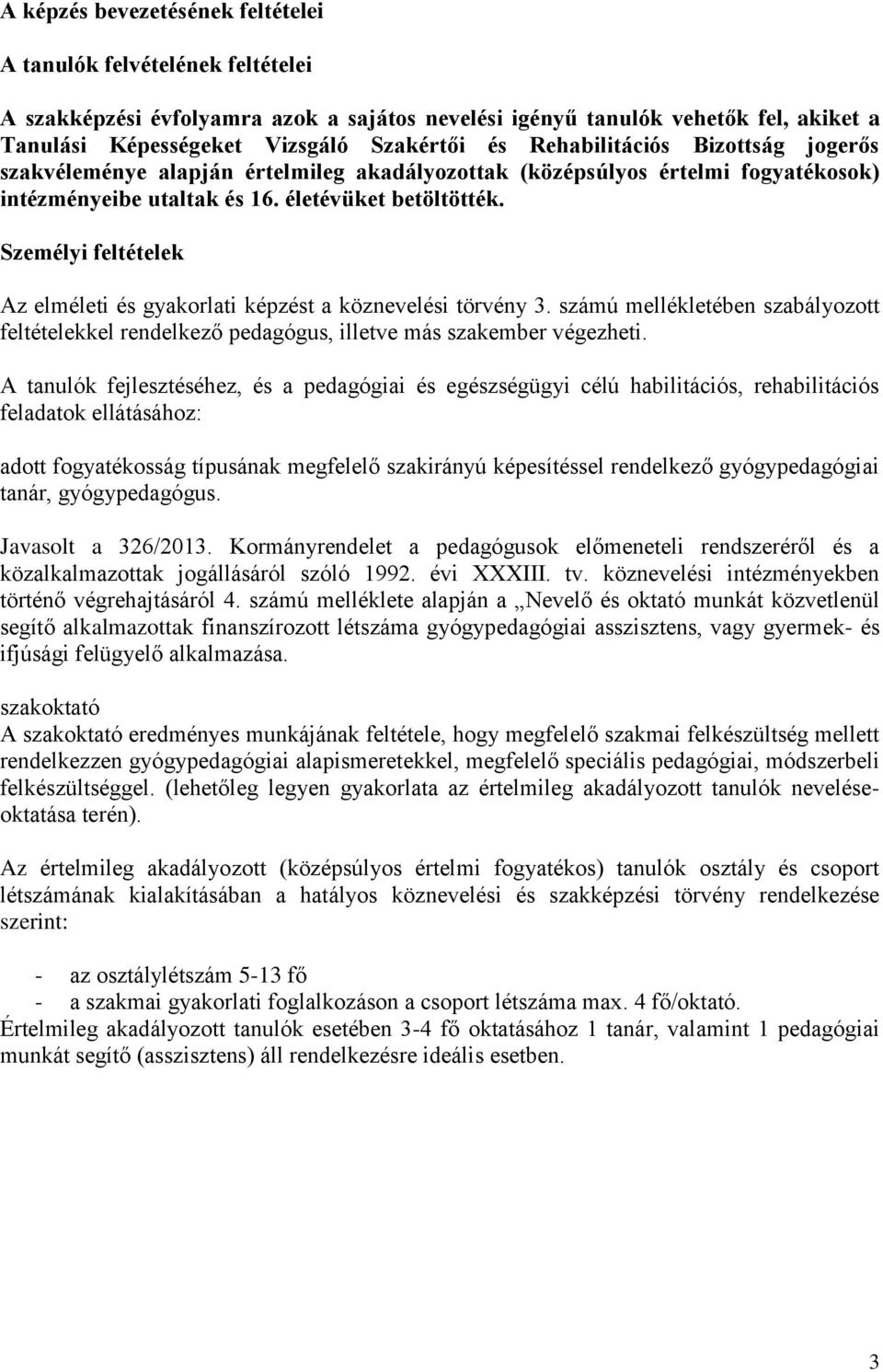 Személyi feltételek Az elméleti és gyakorlati képzést a köznevelési törvény 3. számú mellékletében szabályozott feltételekkel rendelkező pedagógus, illetve más szakember végezheti.