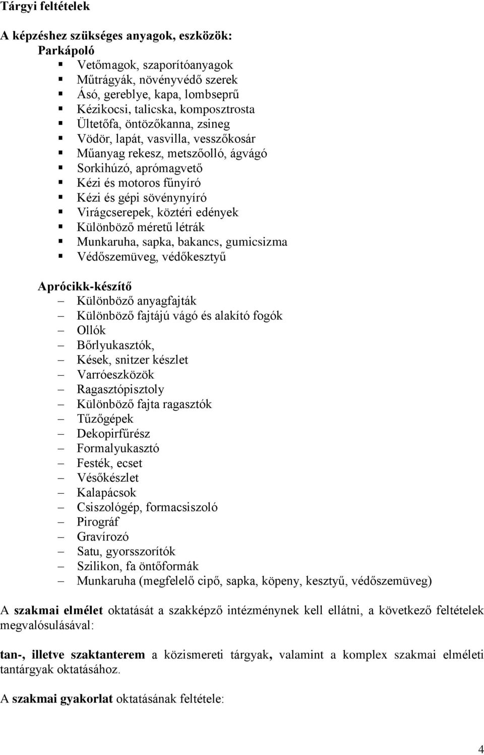 edények Különböző méretű létrák Munkaruha, sapka, bakancs, gumicsizma Védőszemüveg, védőkesztyű Aprócikk-készítő Különböző anyagfajták Különböző fajtájú vágó és alakító fogók Ollók Bőrlyukasztók,