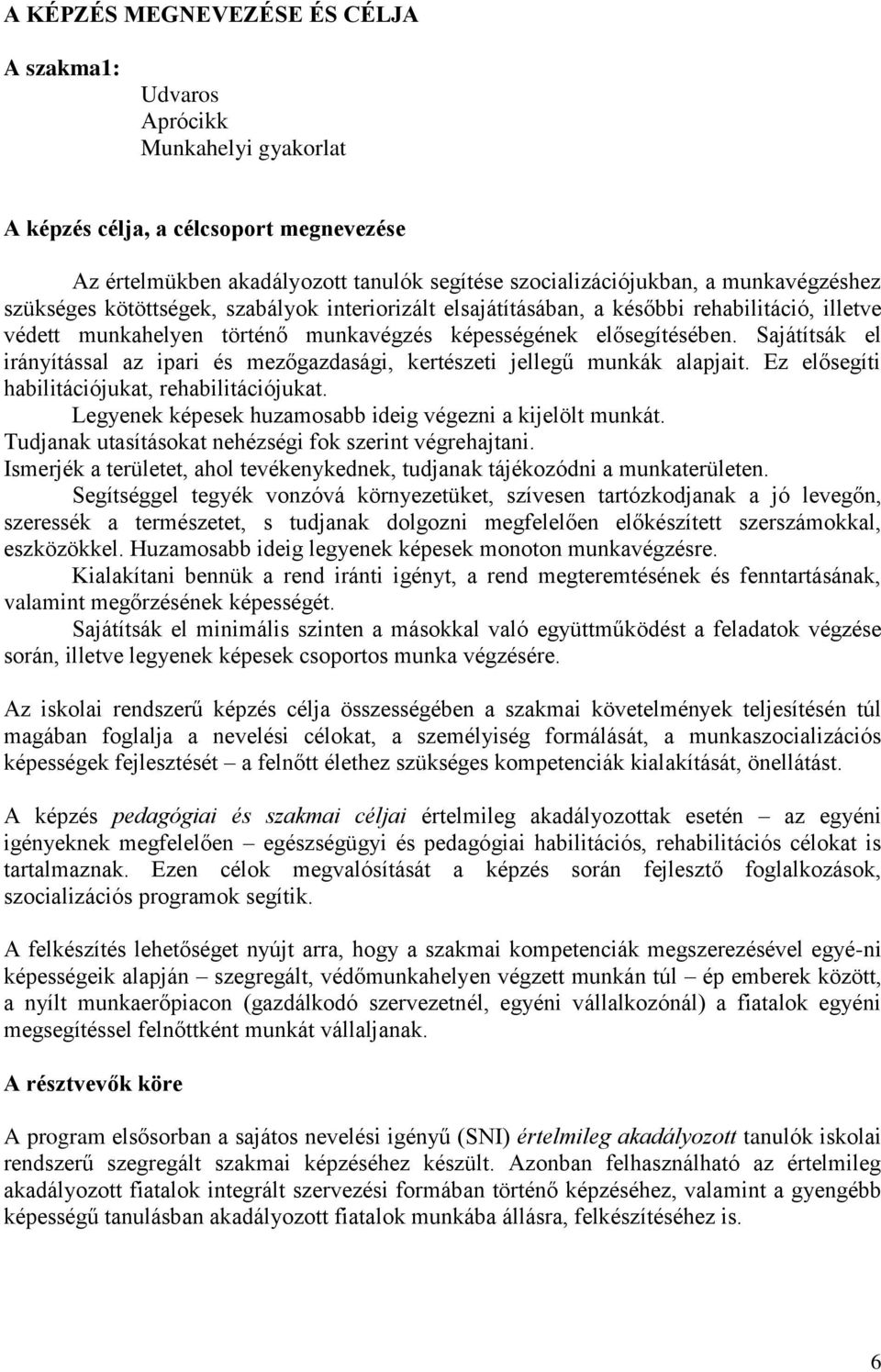 Sajátítsák el irányítással az ipari és mezőgazdasági, kertészeti jellegű munkák alapjait. Ez elősegíti habilitációjukat, rehabilitációjukat.