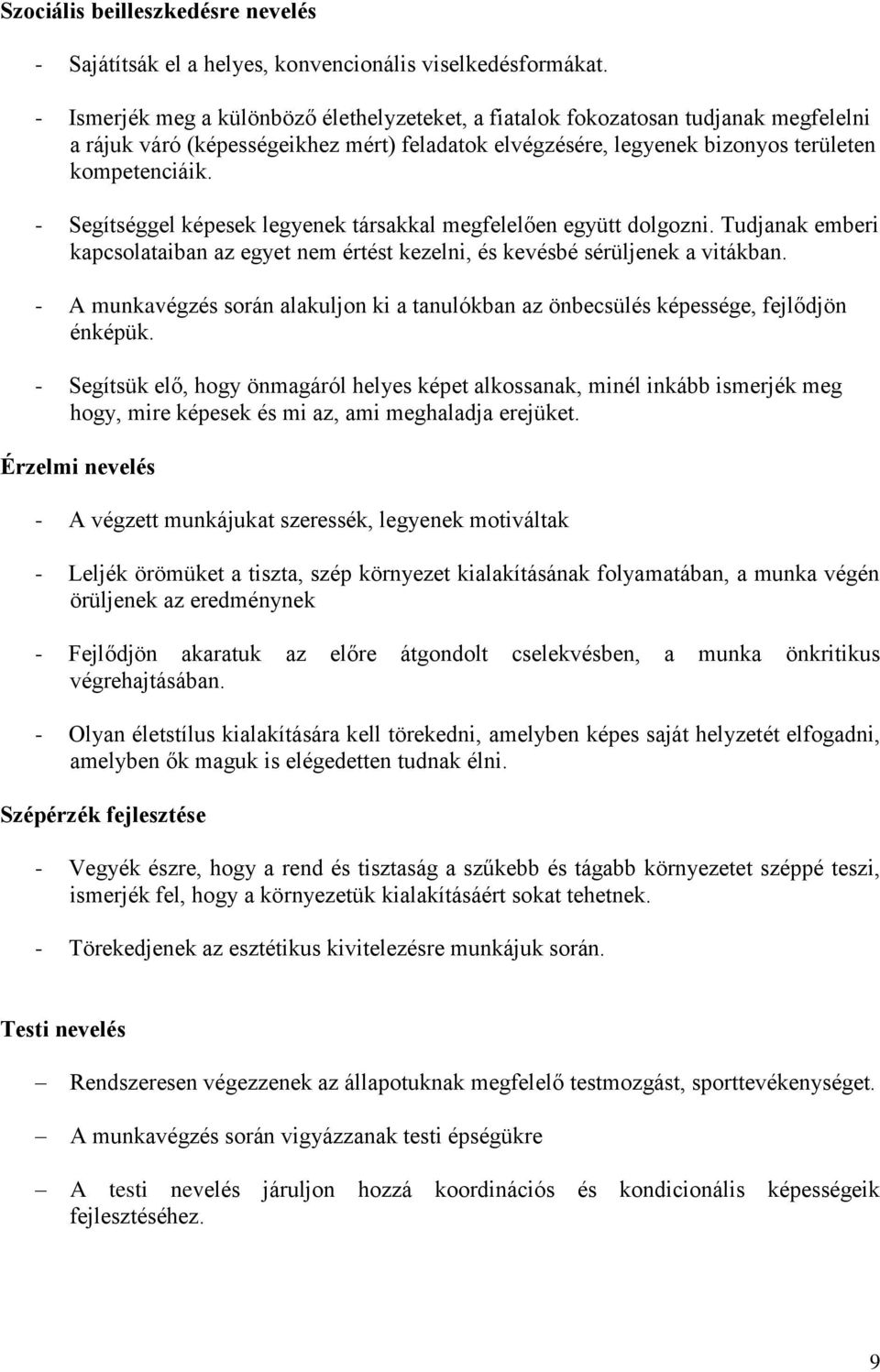 - Segítséggel képesek legyenek társakkal megfelelően együtt dolgozni. Tudjanak emberi kapcsolataiban az egyet nem értést kezelni, és kevésbé sérüljenek a vitákban.