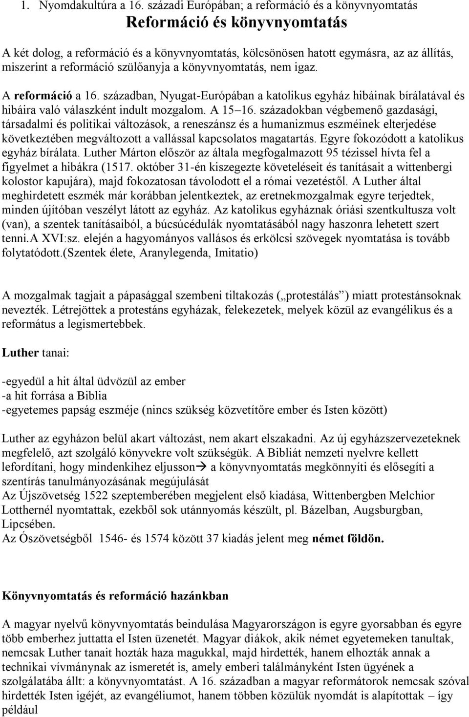 szülőanyja a könyvnyomtatás, nem igaz. A reformáció a 16. században, Nyugat-Európában a katolikus egyház hibáinak bírálatával és hibáira való válaszként indult mozgalom. A 15 16.