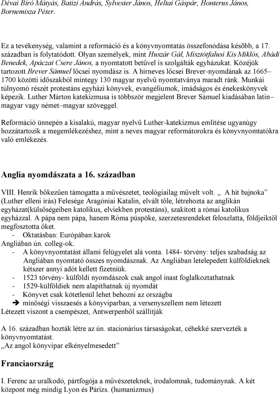 Közéjük tartozott Brever Sámuel lőcsei nyomdász is. A hírneves lőcsei Brever-nyomdának az 1665 1700 közötti időszakból mintegy 130 magyar nyelvű nyomtatványa maradt ránk.