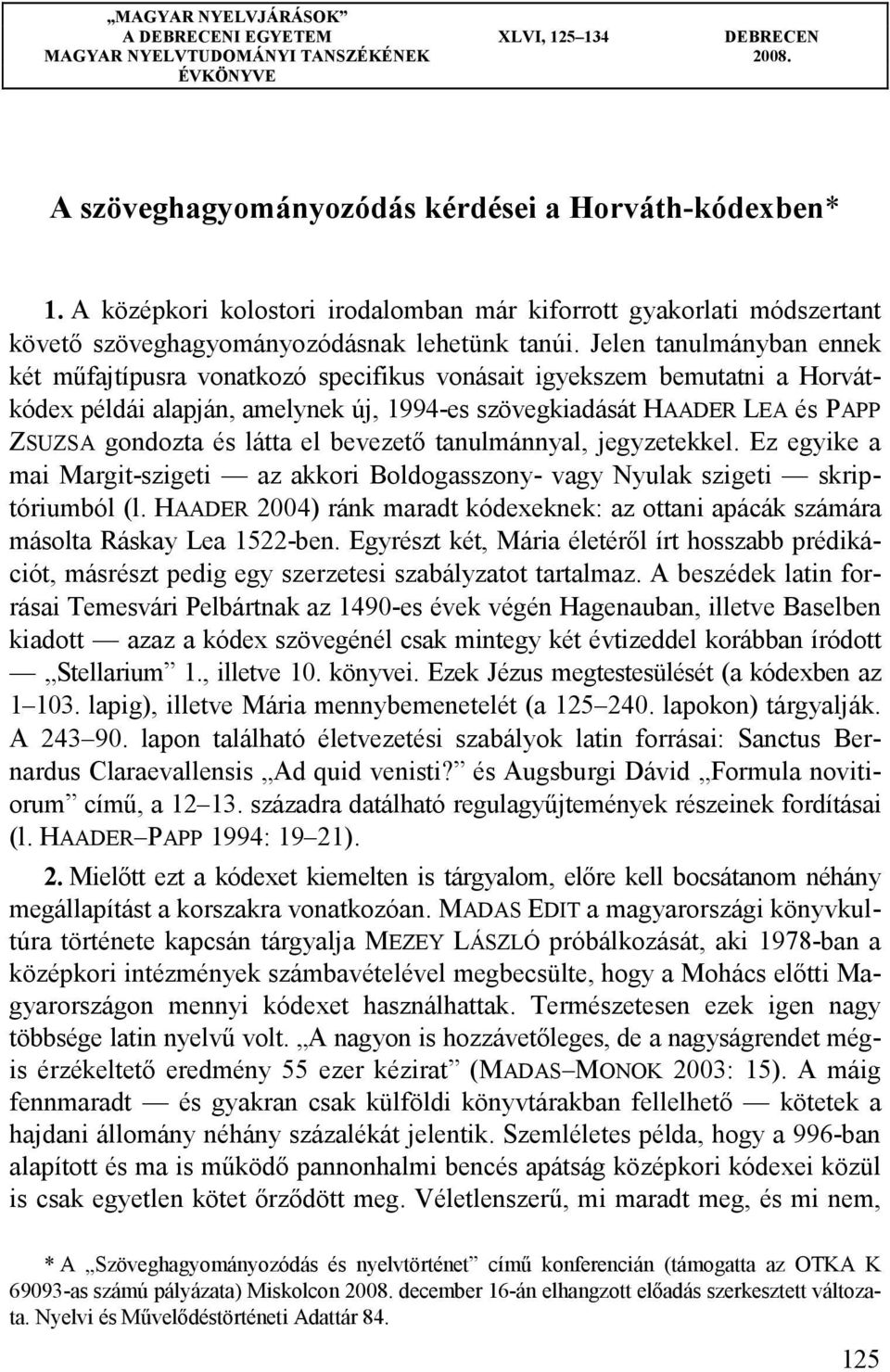 Jelen tanulmányban ennek két műfajtípusra vonatkozó specifikus vonásait igyekszem bemutatni a Horvátkódex példái alapján, amelynek új, 1994-es szövegkiadását HAADER LEA és PAPP ZSUZSA gondozta és