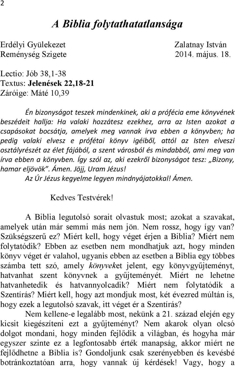 a csapásokat bocsátja, amelyek meg vannak írva ebben a könyvben; ha pedig valaki elvesz e prófétai könyv igéiből, attól az Isten elveszi osztályrészét az élet fájából, a szent városból és mindabból,