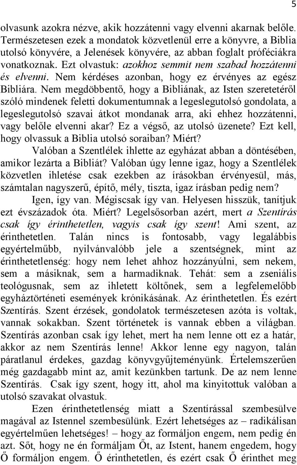 Ezt olvastuk: azokhoz semmit nem szabad hozzátenni és elvenni. Nem kérdéses azonban, hogy ez érvényes az egész Bibliára.