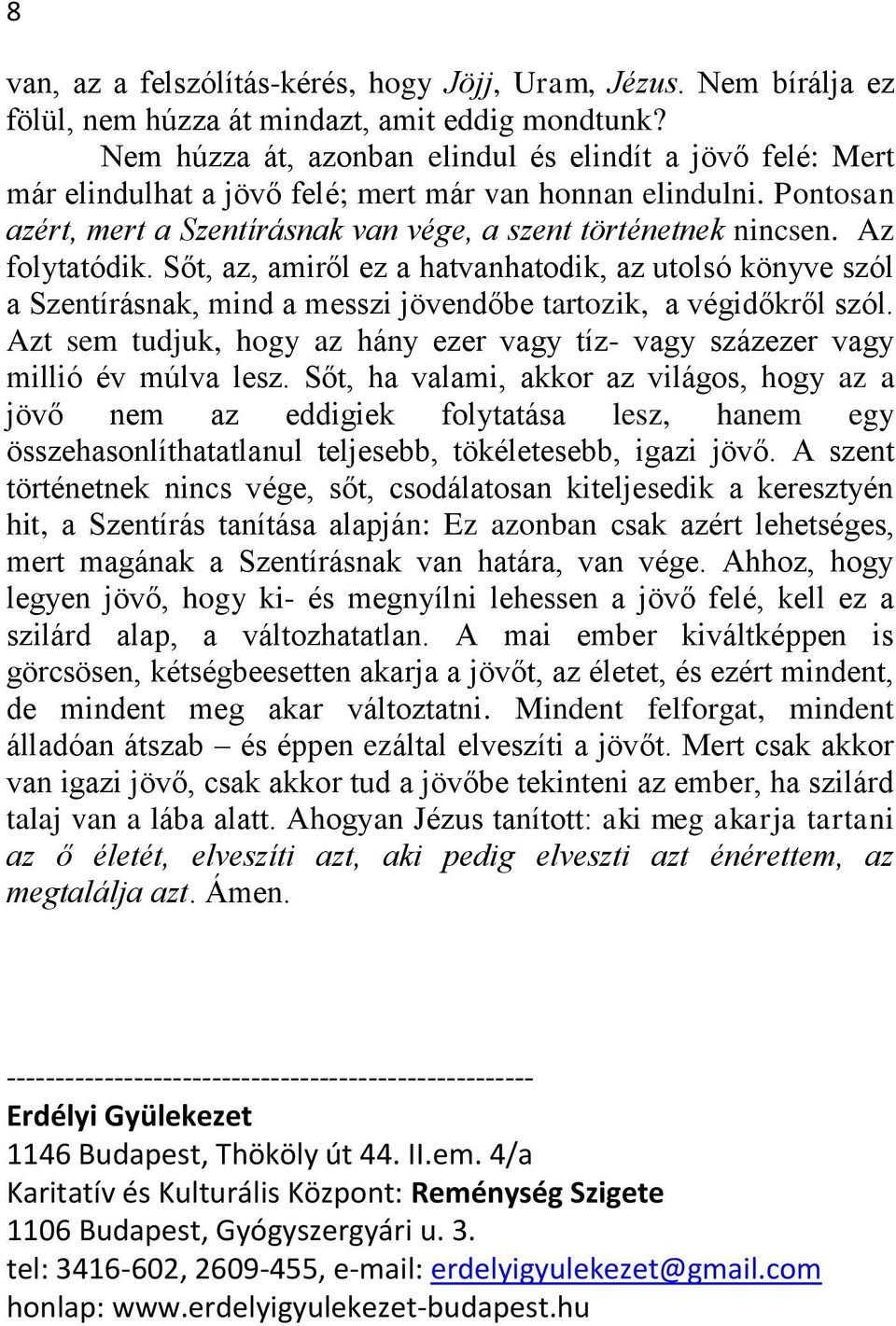 Az folytatódik. Sőt, az, amiről ez a hatvanhatodik, az utolsó könyve szól a Szentírásnak, mind a messzi jövendőbe tartozik, a végidőkről szól.