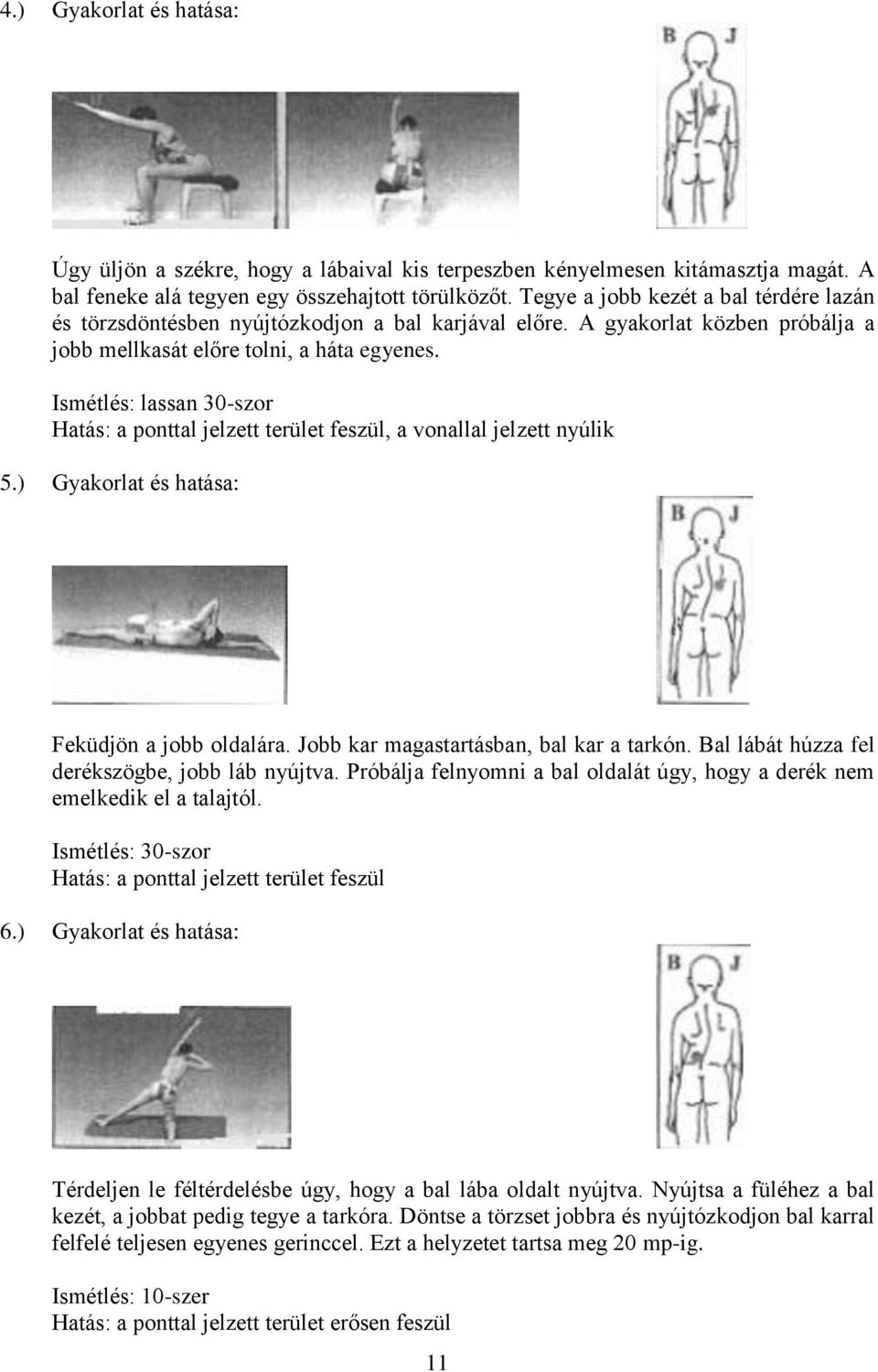 Ismétlés: lassan 30-szor Hatás: a ponttal jelzett terület feszül, a vonallal jelzett nyúlik 5.) Gyakorlat és hatása: Feküdjön a jobb oldalára. Jobb kar magastartásban, bal kar a tarkón.