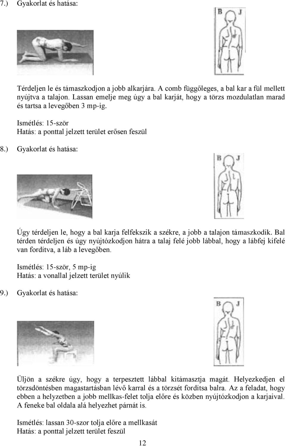 ) Gyakorlat és hatása: Úgy térdeljen le, hogy a bal karja felfekszik a székre, a jobb a talajon támaszkodik.