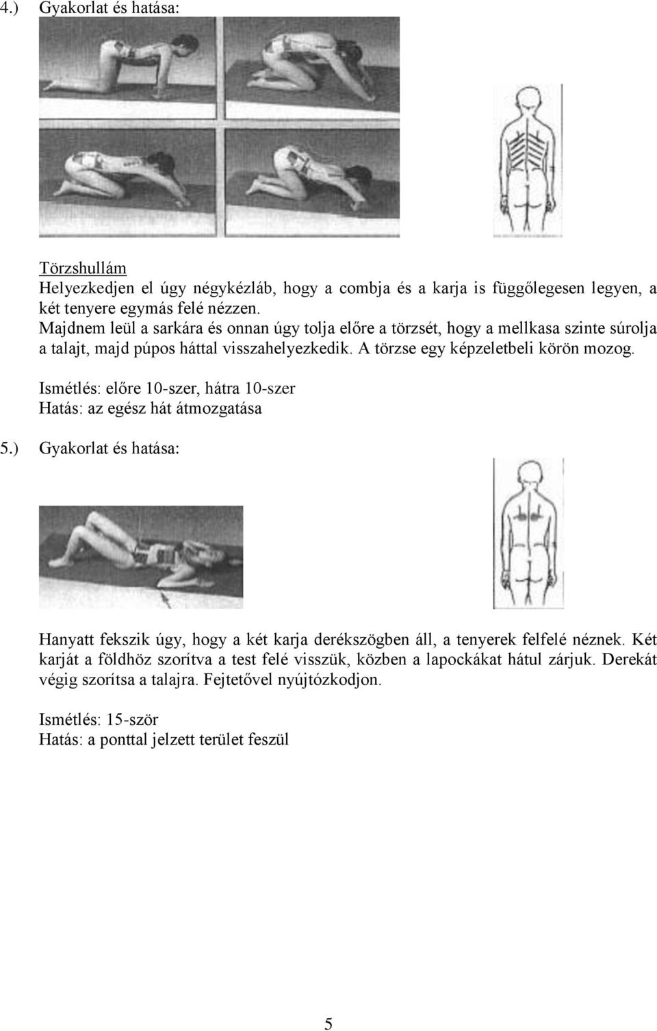 Ismétlés: előre 10-szer, hátra 10-szer Hatás: az egész hát átmozgatása 5.) Gyakorlat és hatása: Hanyatt fekszik úgy, hogy a két karja derékszögben áll, a tenyerek felfelé néznek.