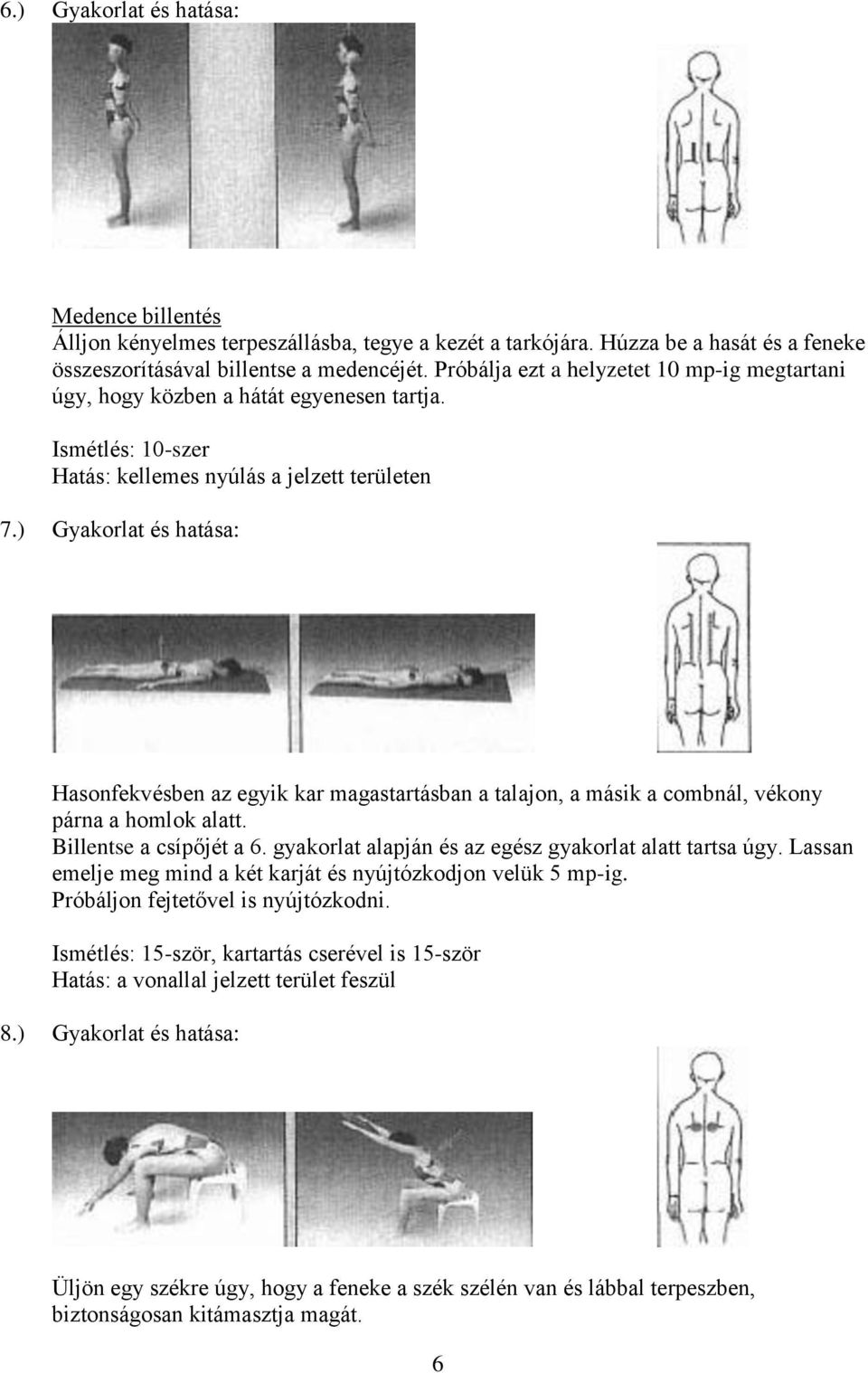 ) Gyakorlat és hatása: Hasonfekvésben az egyik kar magastartásban a talajon, a másik a combnál, vékony párna a homlok alatt. Billentse a csípőjét a 6.