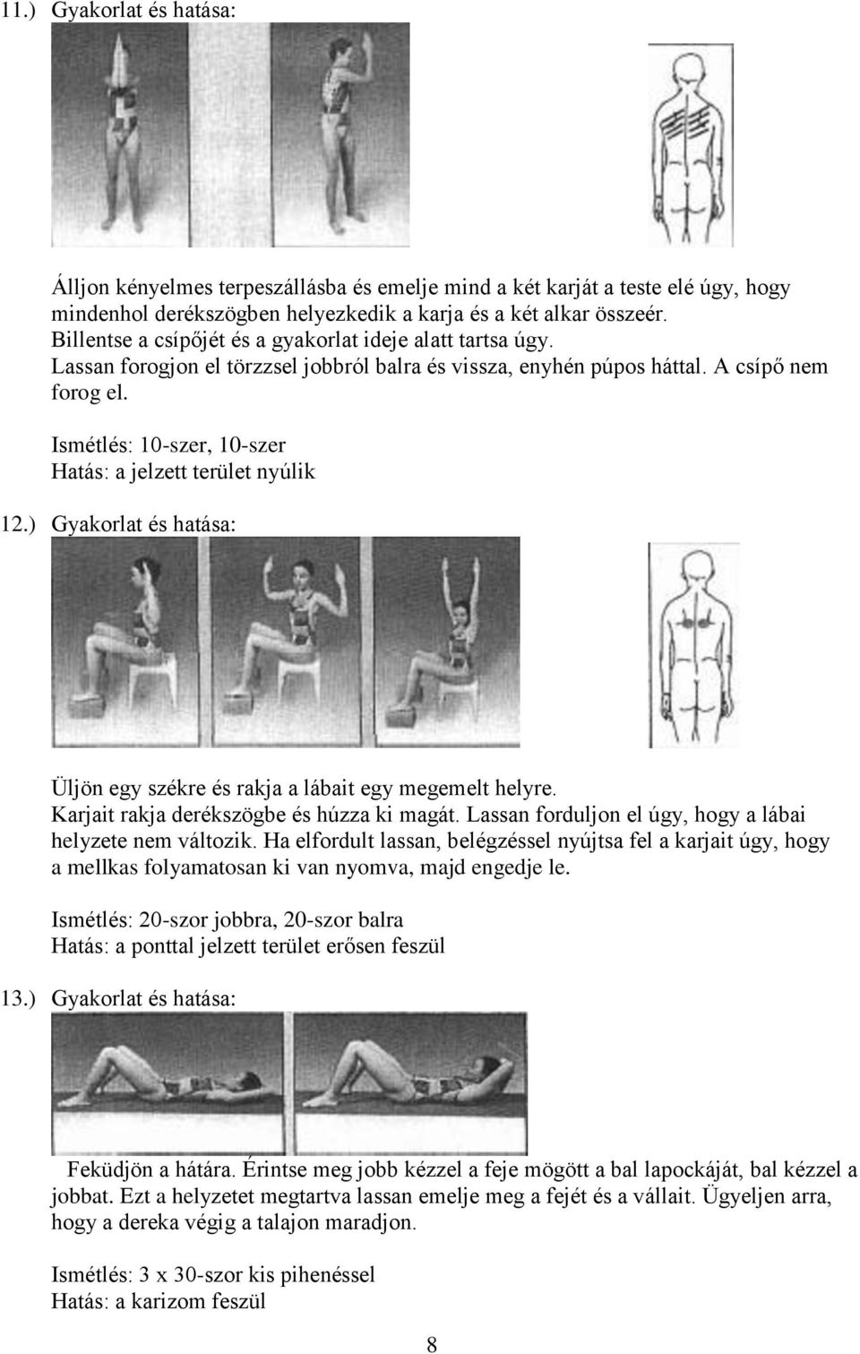 Ismétlés: 10-szer, 10-szer Hatás: a jelzett terület nyúlik 12.) Gyakorlat és hatása: Üljön egy székre és rakja a lábait egy megemelt helyre. Karjait rakja derékszögbe és húzza ki magát.