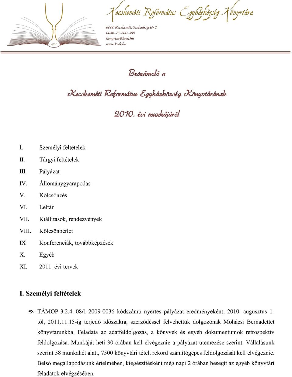 -08/1-2009-0036 kódszámú nyertes pályázat eredményeként, 2010. augusztus 1- től, 2011.11.15-ig terjedő időszakra, szerződéssel felvehettük dolgozónak Mohácsi Bernadettet könyvtárunkba.