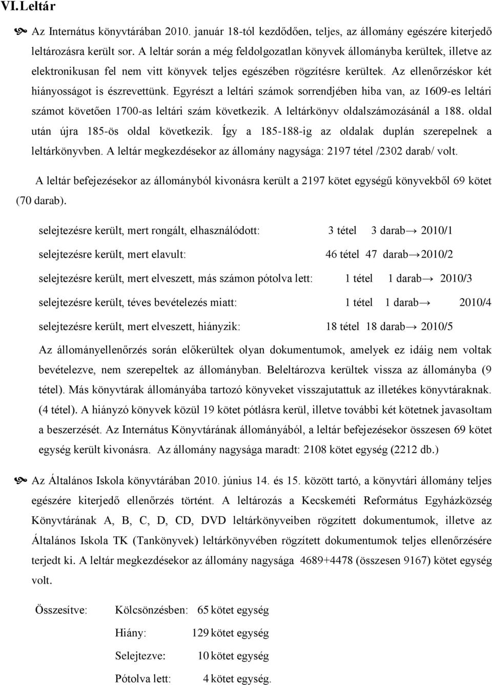 Egyrészt a leltári számok sorrendjében hiba van, az 1609-es leltári számot követően 1700-as leltári szám következik. A leltárkönyv oldalszámozásánál a 188. oldal után újra 185-ös oldal következik.