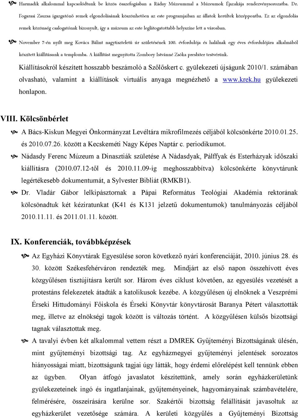 Ez az elgondolás remek közönség csalogatónak bizonyult, így a múzeum az este leglátogatottabb helyszíne lett a városban. November 7-én nyílt meg Kovács Bálint nagytiszteletű úr születésének 100.