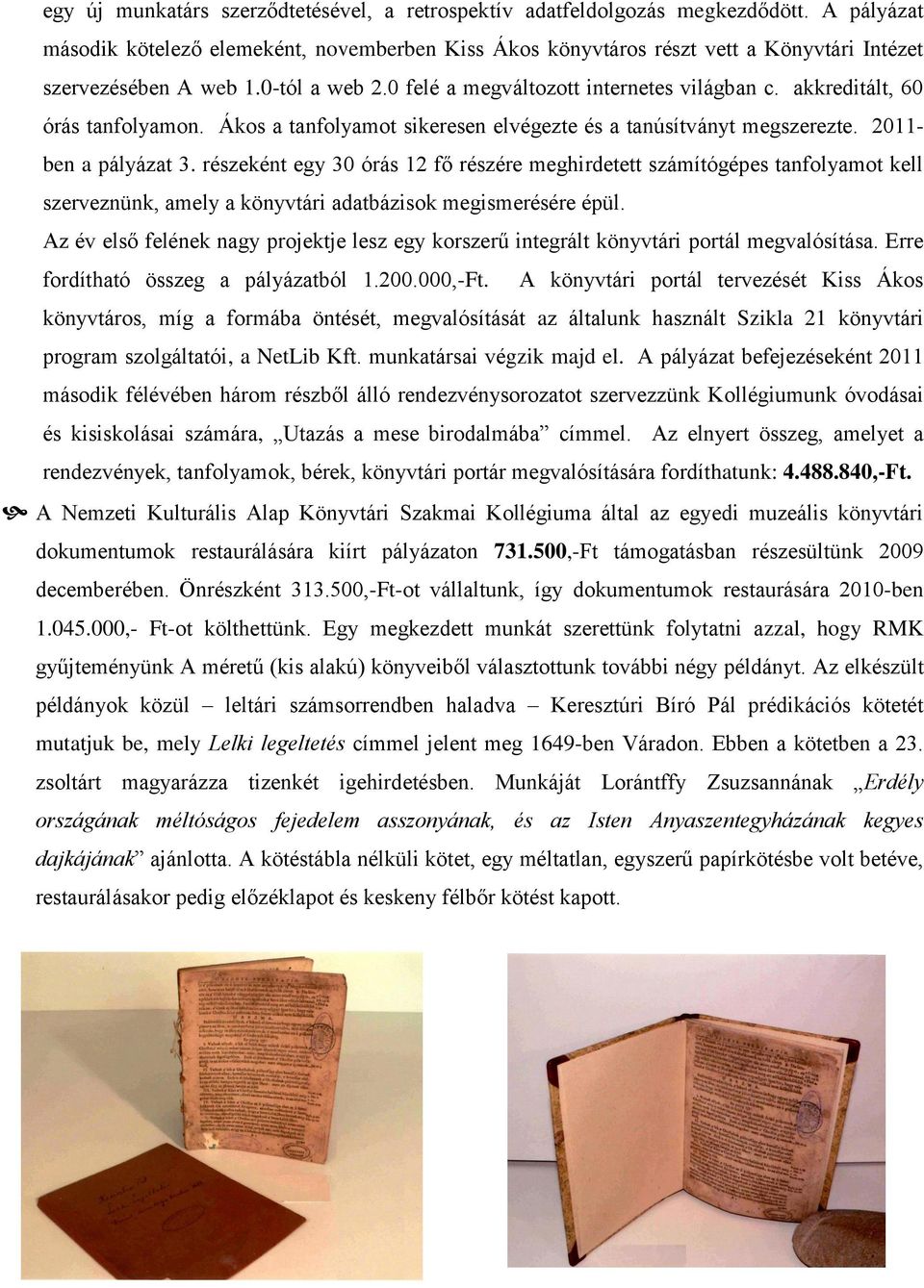 akkreditált, 60 órás tanfolyamon. Ákos a tanfolyamot sikeresen elvégezte és a tanúsítványt megszerezte. 2011- ben a pályázat 3.