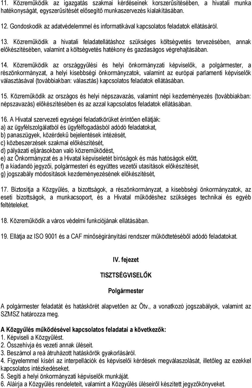 Közreműködik a hivatali feladatellátáshoz szükséges költségvetés tervezésében, annak előkészítésében, valamint a költségvetés hatékony és gazdaságos végrehajtásában. 14.