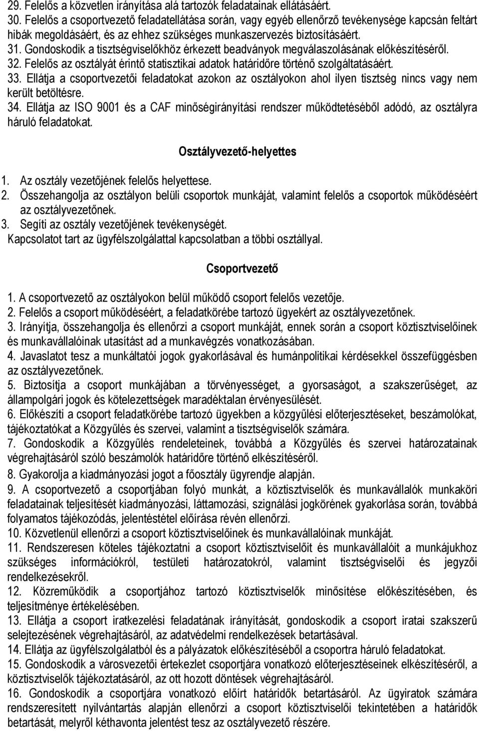 Gondoskodik a tisztségviselőkhöz érkezett beadványok megválaszolásának előkészítéséről. 32. Felelős az osztályát érintő statisztikai adatok határidőre történő szolgáltatásáért. 33.