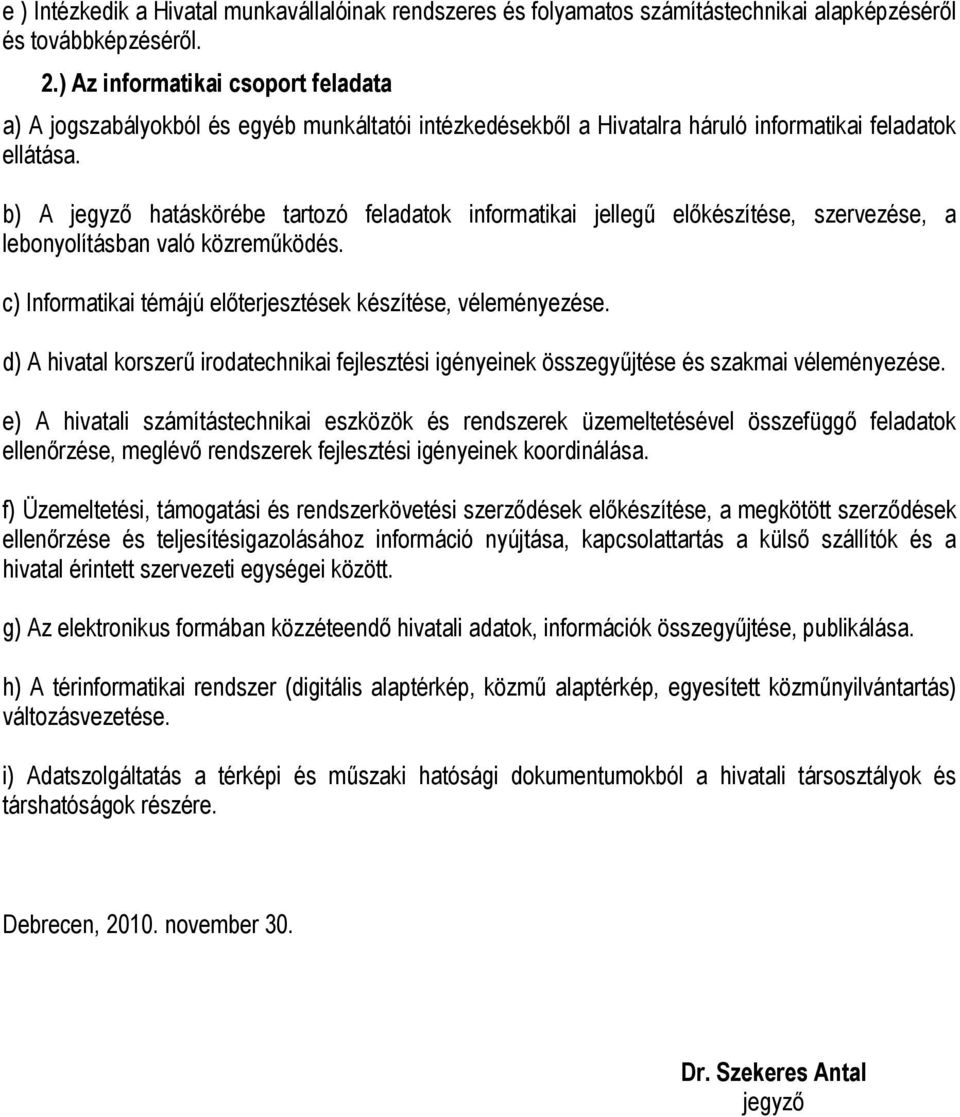 b) A jegyző hatáskörébe tartozó feladatok informatikai jellegű előkészítése, szervezése, a lebonyolításban való közreműködés. c) Informatikai témájú előterjesztések készítése, véleményezése.