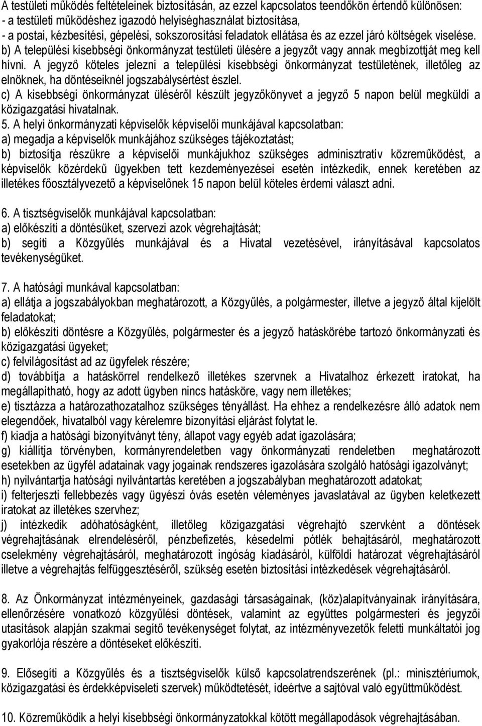 A jegyző köteles jelezni a települési kisebbségi önkormányzat testületének, illetőleg az elnöknek, ha döntéseiknél jogszabálysértést észlel.