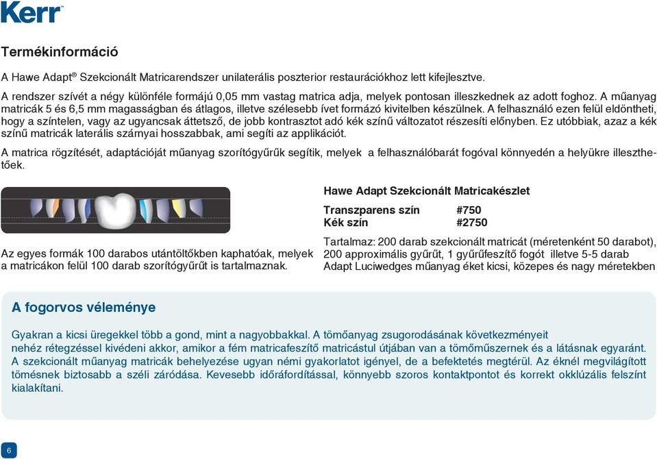 A műanyag matricák 5 és 6,5 mm magasságban és átlagos, illetve szélesebb ívet formázó kivitelben készülnek.