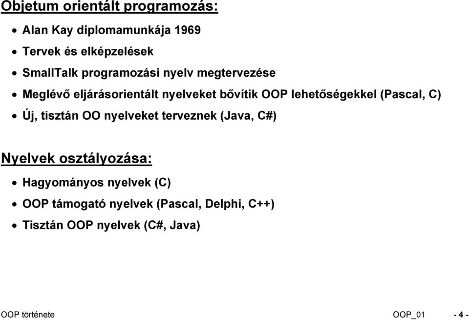 (Pascal, C) Új, tisztán OO nyelveket terveznek (Java, C#) Nyelvek osztályozása: Hagyományos