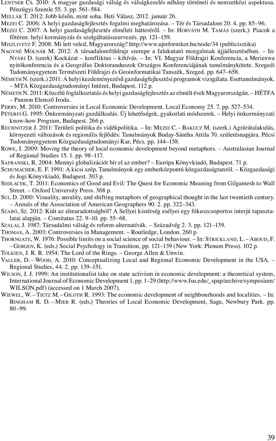 TAMÁS (szerk.): Piacok a főtéren: helyi kormányzás és szolgáltatásszervezés. pp. 121 159. MISZLIVETZ F. 2008: Mi lett veled, Magyarország? http://www.ujreformkor.